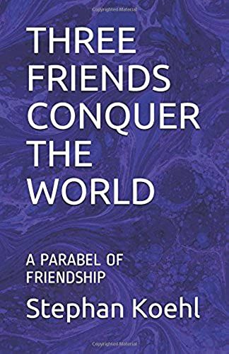 Three Friends Conquer The World: A Parabel Of Friendship