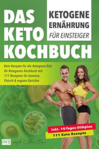 Ketogene Ernaehrung Fuer Einsteiger | Das Keto Kochbuch: Keto Rezepte Fuer Die Ketogene Diaet Inkl. 14- Tages-Diaetplan | Ihr Ketogenes Kochbuch Mit 111 Rezepten Fuer Gemuese, Fleisch & Vegane Gericht