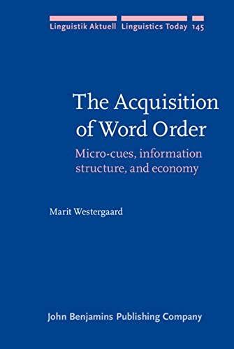 The Acquisition Of Word Order: Micro-Cues, Information Structure, And Economy (Linguistik Aktuell / Linguistics Today)