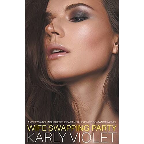 Wife Swapping Party - A Wife Watching Multiple Partner Hotwife Romance Novel