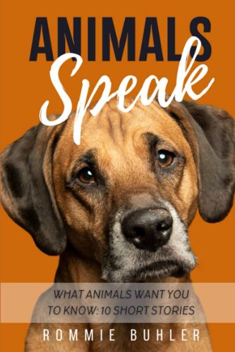 Animals Speak: What Animals Want You To Know: 10 Short Stories