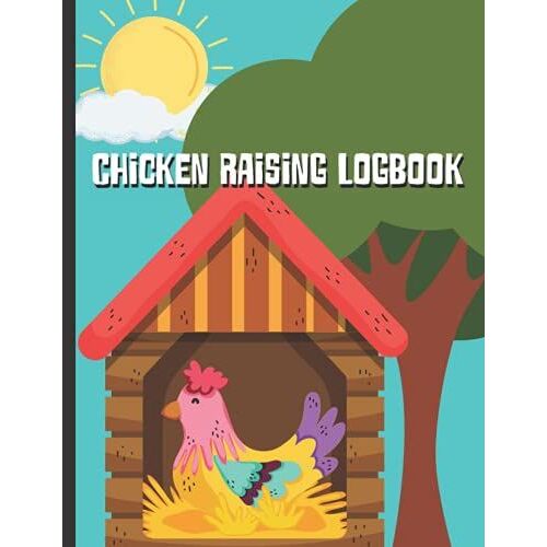 Chicken Keeping Logbook: Chicken Raising Tips, Keeping Your Chickens Healthy Tracker For Your Homestead Farm