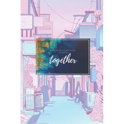 Wishing We Could Travel The World Together: Travel Notes, Lined Journal, Diary... 100 Pages
