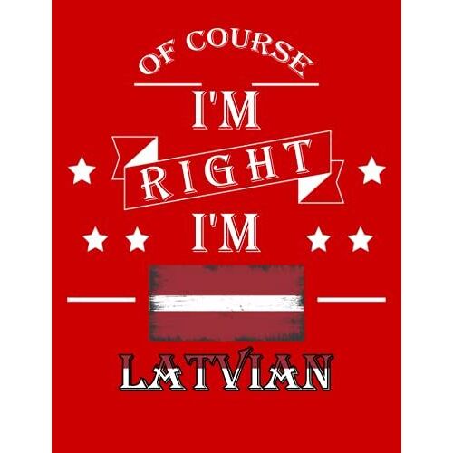Of Course I'm Right I'm Latvian: Funny Latvian Notebook Journal Diary Latvia Heritage Gift, 110 Lined Pages , High-Quality Cover (8.5 X 11) Inches