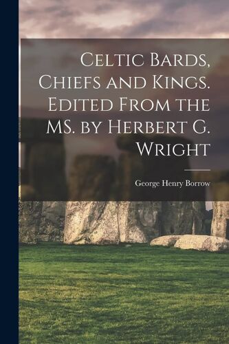 Celtic Bards, Chiefs And Kings. Edited From The Ms. By Herbert G. Wright