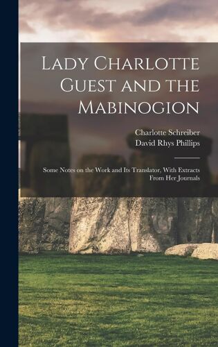 Lady Charlotte Guest And The Mabinogion; Some Notes On The Work And Its Translator, With Extracts From Her Journals