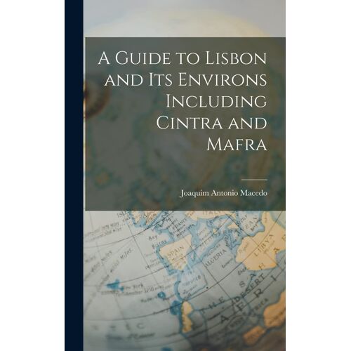 A Guide To Lisbon And Its Environs Including Cintra And Mafra