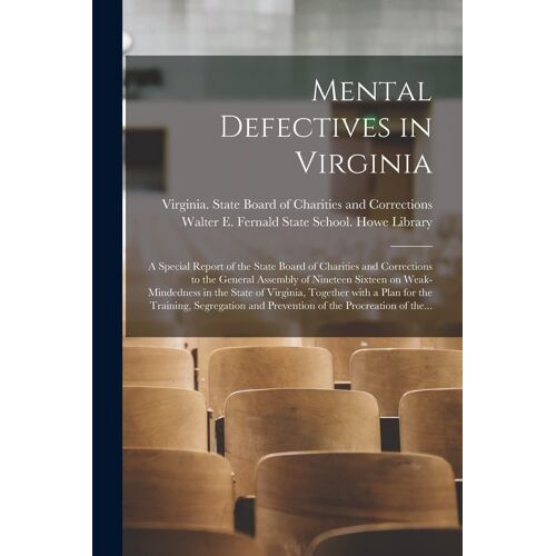 Mental Defectives In Virginia: A Special Report Of The State Board Of Charities And Corrections To The General Assembly Of Nineteen Sixteen On Weak-M