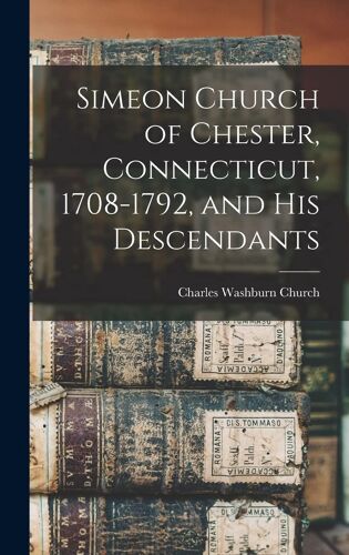 Simeon Church Of Chester, Connecticut, 1708-1792, And His Descendants