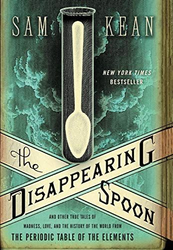 The Disappearing Spoon And Other True Tales Of Madness, Love, And The History Of The World From The Periodic Table Of The Elements