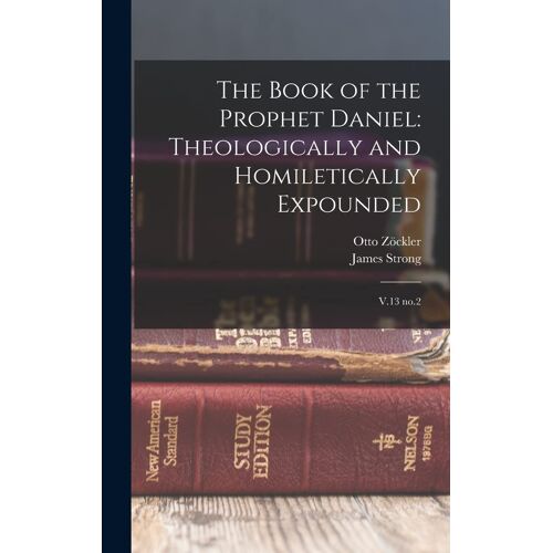 The Book Of The Prophet Daniel: Theologically And Homiletically Expounded: V.13 No.2