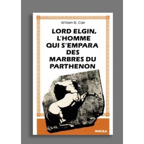 Lord Elgin - L'homme Qui S'empara Des Marbres Du Parthénon