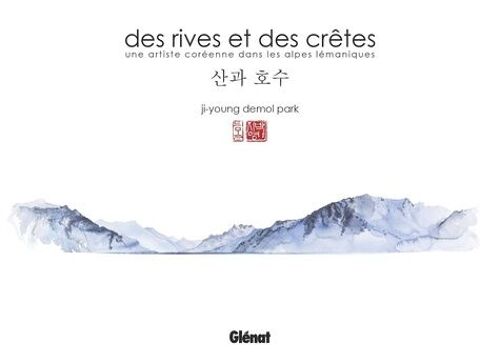 Des Rives Et Des Crêtes - Une Artiste Coréenne Dans Les Alpes Lémaniques