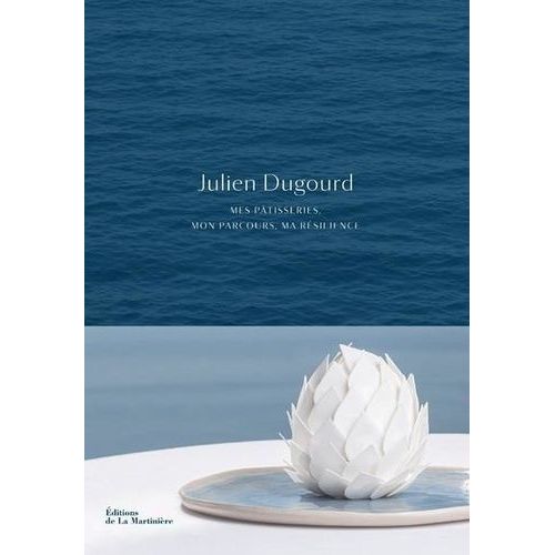 Julien Dugourd - Mes Pâtisseries, Mon Parcours, Ma Résilience