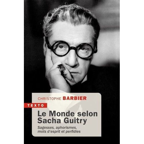 Le Monde Selon Sacha Guitry - Sagesse, Aphorismes, Mots D'esprit Et Perfidies