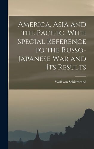 America, Asia And The Pacific, With Special Reference To The Russo-Japanese War And Its Results