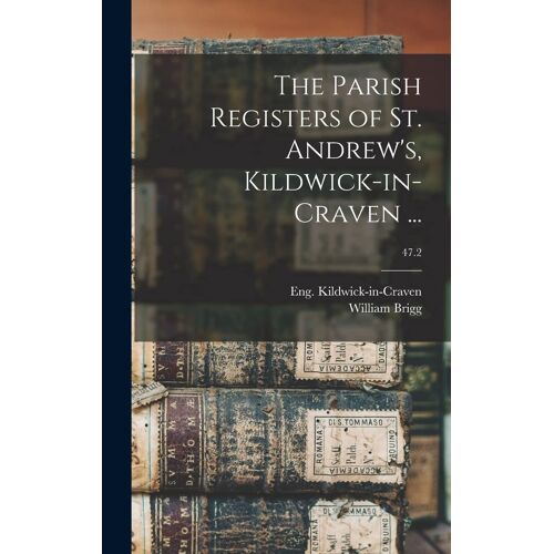 The Parish Registers Of St. Andrew's, Kildwick-In-Craven ...; 47.2