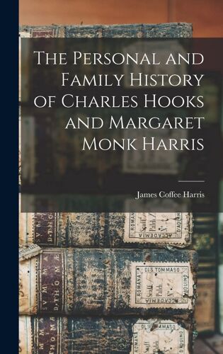 The Personal And Family History Of Charles Hooks And Margaret Monk Harris