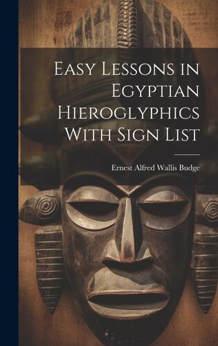 Easy Lessons In Egyptian Hieroglyphics With Sign List