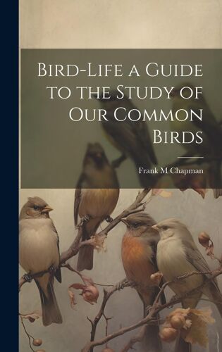 Bird-Life A Guide To The Study Of Our Common Birds
