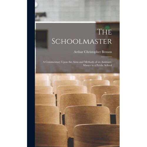 The Schoolmaster; A Commentary Upon The Aims And Methods Of An Assistant-Master In A Public School