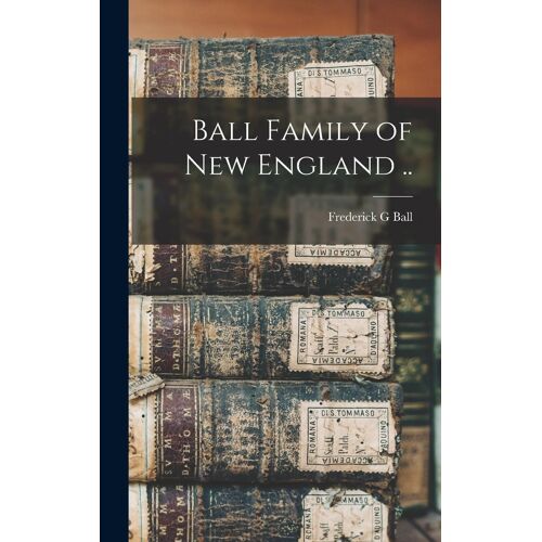 Ball Family Of New England ..