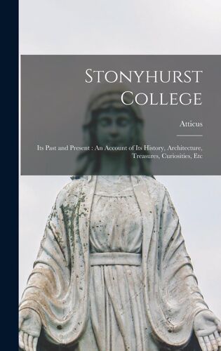 Stonyhurst College: Its Past And Present: An Account Of Its History, Architecture, Treasures, Curiosities, Etc