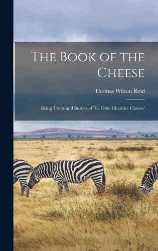 The Book Of The Cheese: Being Traits And Stories Of 'ye Olde Cheshire Cheese'