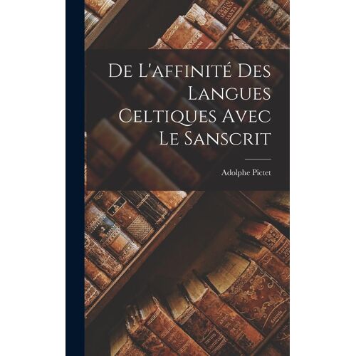 De L'affinité Des Langues Celtiques Avec Le Sanscrit