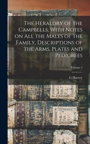 The Heraldry Of The Campbells, With Notes On All The Males Of The Family, Descriptions Of The Arms, Plates And Pedigrees; Volume 2