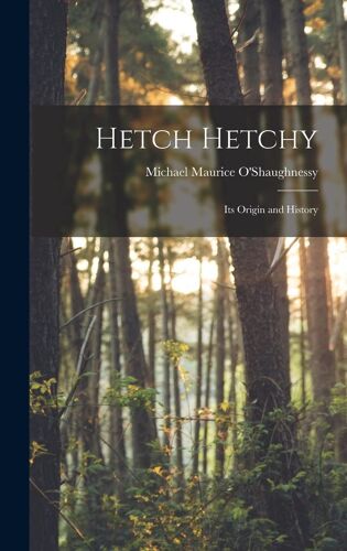 Hetch Hetchy; Its Origin And History