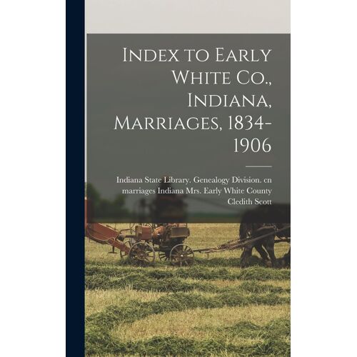 Index To Early White Co., Indiana, Marriages, 1834-1906