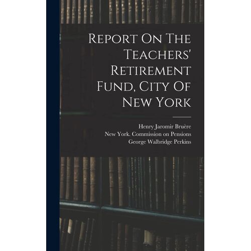 Report On The Teachers' Retirement Fund, City Of New York