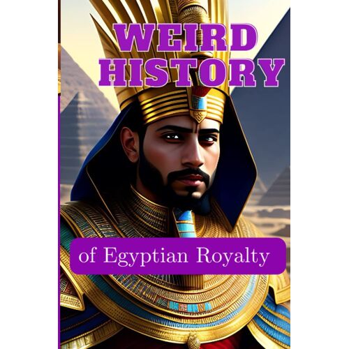 Weird History Of Egyptian Royalty