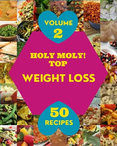 Holy Moly! Top 50 Weight Loss Recipes Volume 2: Start A New Cooking Chapter With Weight Loss Cookbook!