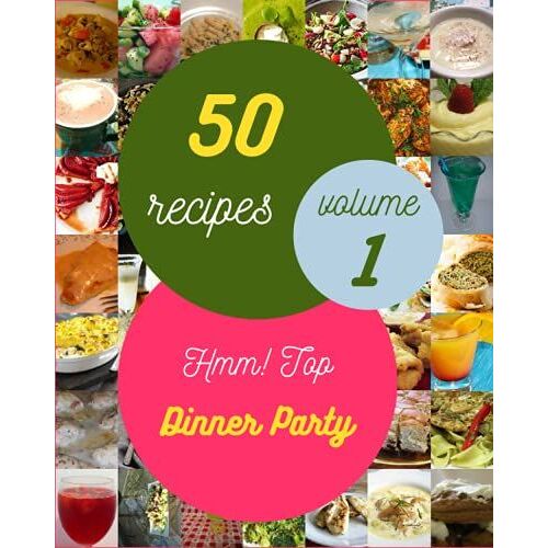 Hmm! Top 50 Dinner Party Recipes Volume 1: Make Cooking At Home Easier With Dinner Party Cookbook!