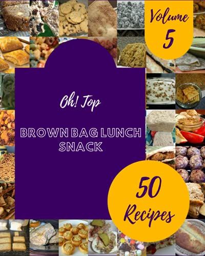 Oh! Top 50 Brown Bag Lunch Snack Recipes Volume 5: Explore Brown Bag Lunch Snack Cookbook Now!