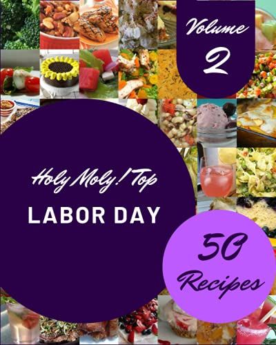 Holy Moly! Top 50 Labor Day Recipes Volume 2: A Labor Day Cookbook That Novice Can Cook