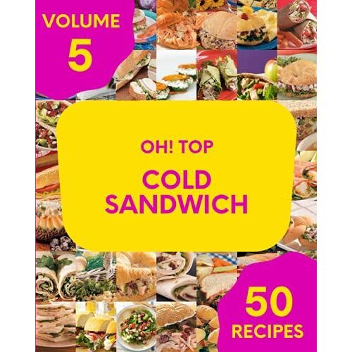 Oh! Top 50 Cold Sandwich Recipes Volume 5: Best-Ever Cold Sandwich Cookbook For Beginners