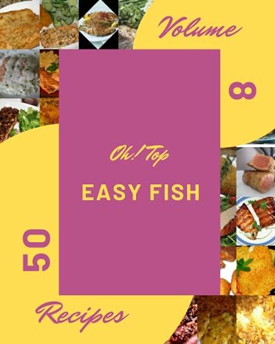 Oh! Top 50 Easy Fish Recipes Volume 8: A Easy Fish Cookbook You Will Need