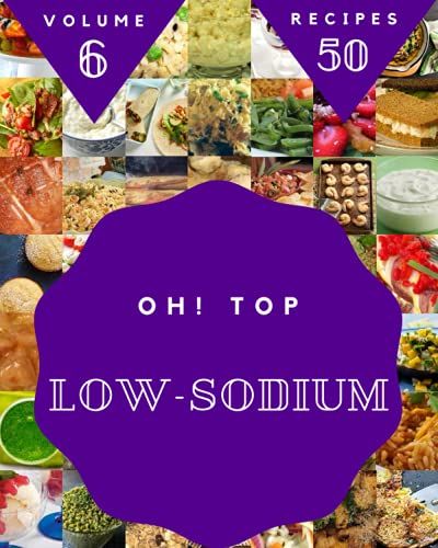 Oh! Top 50 Low-Sodium Recipes Volume 6: Low-Sodium Cookbook - Your Best Friend Forever
