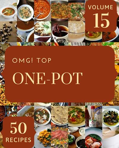 Omg! Top 50 One-Pot Recipes Volume 15: Make Cooking At Home Easier With One-Pot Cookbook!