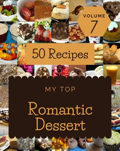 My Top 50 Romantic Dessert Recipes Volume 7: Home Cooking Made Easy With Romantic Dessert Cookbook!