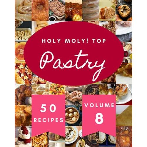 Holy Moly! Top 50 Pastry Recipes Volume 8: Pastry Cookbook - The Magic To Create Incredible Flavor!