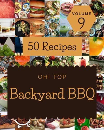 Oh! Top 50 Backyard Bbq Recipes Volume 9: Everything You Need In One Backyard Bbq Cookbook!