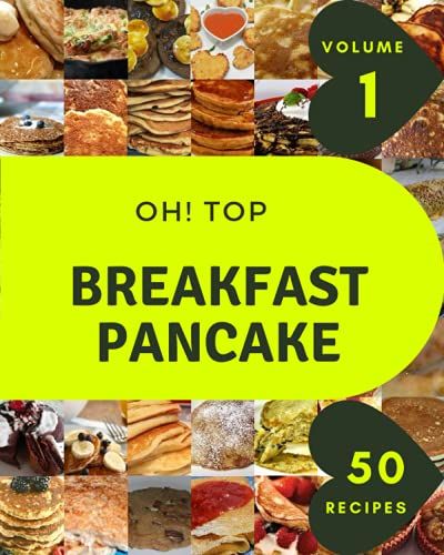 Oh! Top 50 Breakfast Pancake Recipes Volume 1: A Breakfast Pancake Cookbook From The Heart!