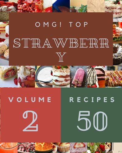 Omg! Top 50 Strawberry Recipes Volume 2: A Strawberry Cookbook Everyone Loves!