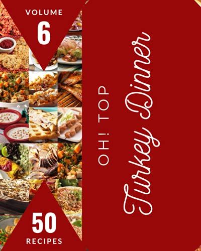 Oh! Top 50 Turkey Dinner Recipes Volume 6: More Than A Turkey Dinner Cookbook