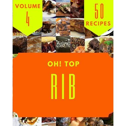 Oh! Top 50 Rib Recipes Volume 4: Explore Rib Cookbook Now!