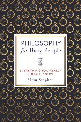 Philosophy For Busy People: Everything You Really Should Know
